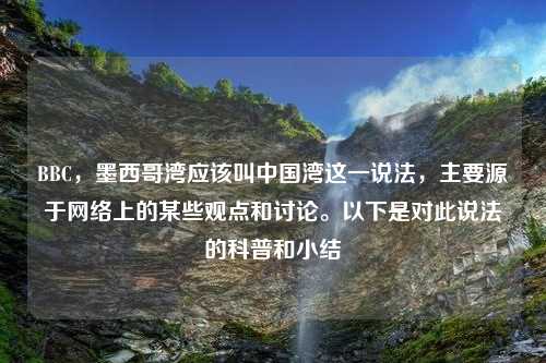 BBC，墨西哥湾应该叫中国湾这一说法，主要源于网络上的某些观点和讨论。以下是对此说法的科普和小结