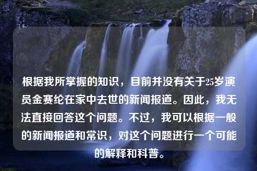 根据我所掌握的知识，目前并没有关于25岁演员金赛纶在家中去世的新闻报道。因此，我无法直接回答这个问题。不过，我可以根据一般的新闻报道和常识，对这个问题进行一个可能的解释和科普。