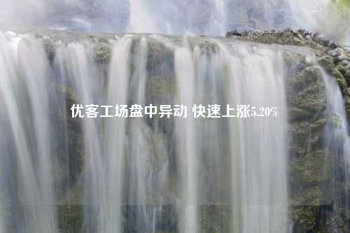 优客工场盘中异动 快速上涨5.20%